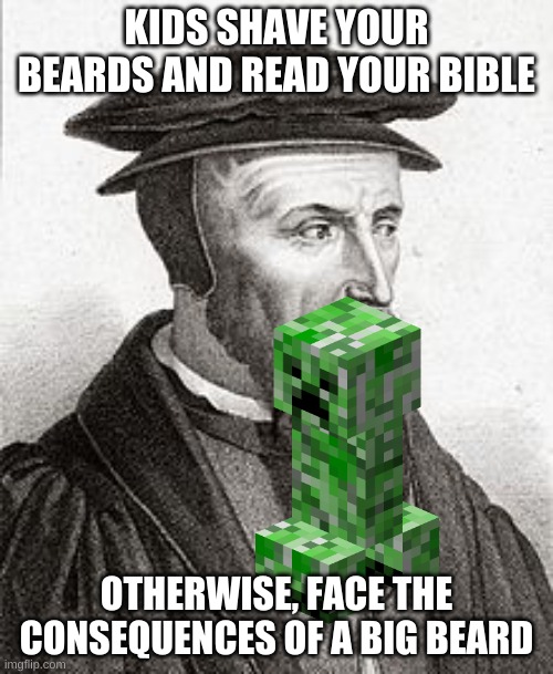 fun meme | KIDS SHAVE YOUR BEARDS AND READ YOUR BIBLE; OTHERWISE, FACE THE CONSEQUENCES OF A BIG BEARD | image tagged in the most interesting man in the world | made w/ Imgflip meme maker