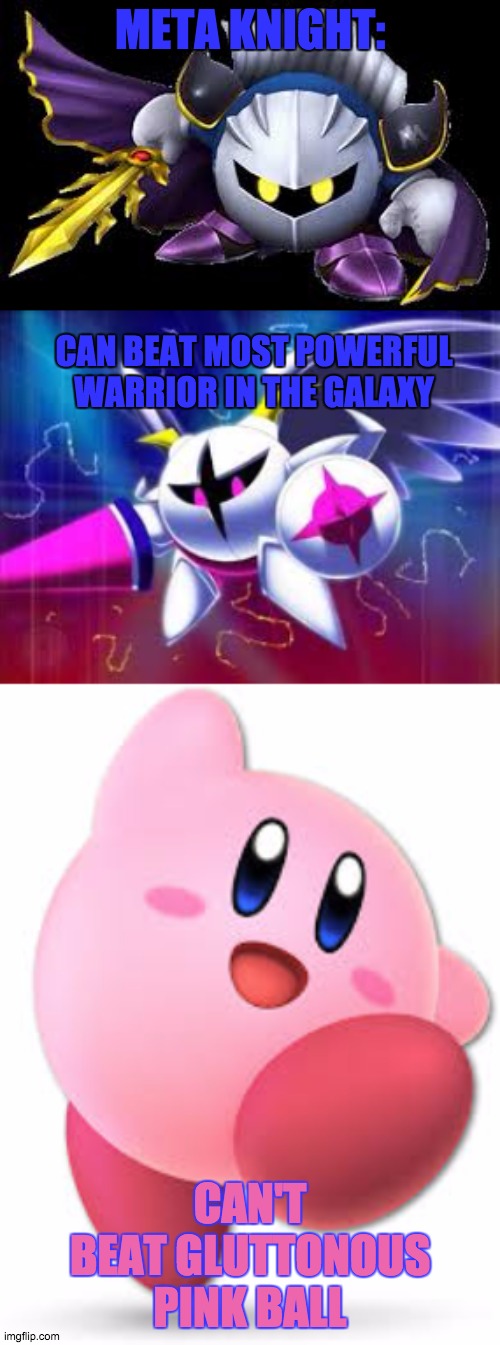 Meta Knight | META KNIGHT:; CAN BEAT MOST POWERFUL WARRIOR IN THE GALAXY; CAN'T BEAT GLUTTONOUS PINK BALL | image tagged in kirby,meta knight | made w/ Imgflip meme maker
