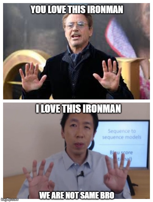 Machine Learning | YOU LOVE THIS IRONMAN; I LOVE THIS IRONMAN; WE ARE NOT SAME BRO | image tagged in artificial intelligence | made w/ Imgflip meme maker