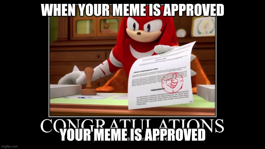 the new aprovel | WHEN YOUR MEME IS APPROVED; YOUR MEME IS APPROVED | image tagged in ugandan knuckles | made w/ Imgflip meme maker