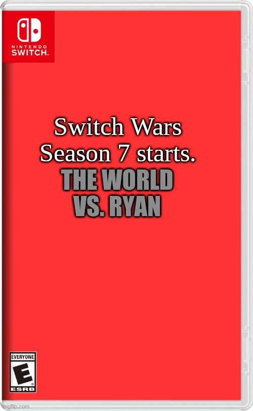 Who's ready? | Switch Wars Season 7 starts. THE WORLD VS. RYAN | image tagged in nintendo switch | made w/ Imgflip meme maker