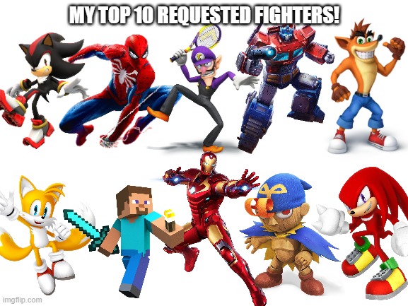 Sadly, none of them have made it in.... | MY TOP 10 REQUESTED FIGHTERS! | image tagged in blank white template,super smash bros | made w/ Imgflip meme maker