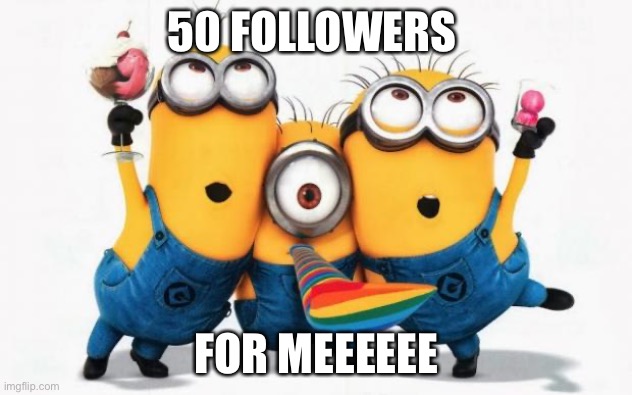 Minions Yay | 50 FOLLOWERS; FOR MEEEEEE | image tagged in minions yay | made w/ Imgflip meme maker