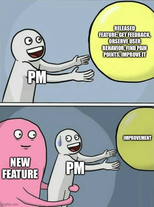 Product Manager’s life cycle |  RELEASED FEATURE: GET FEEDBACK, OBSERVE USER BEHAVIOR, FIND PAIN POINTS, IMPROVE IT; PM; IMPROVEMENT; NEW FEATURE; PM | image tagged in memes,running away balloon,productivity,management,manager,project manager | made w/ Imgflip meme maker