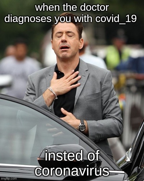 thank god | when the doctor diagnoses you with covid_19; insted of coronavirus | image tagged in robert downey jr,memes,funny,coronavirus,quarantine | made w/ Imgflip meme maker