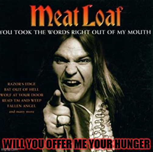 WILL YOU OFFER ME YOUR HUNGER | made w/ Imgflip meme maker