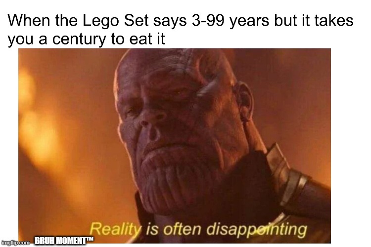 Reality is disappointing | BRUH MOMENT™ | image tagged in legos,thanos,reality is often dissapointing,reality,ironic,funny | made w/ Imgflip meme maker