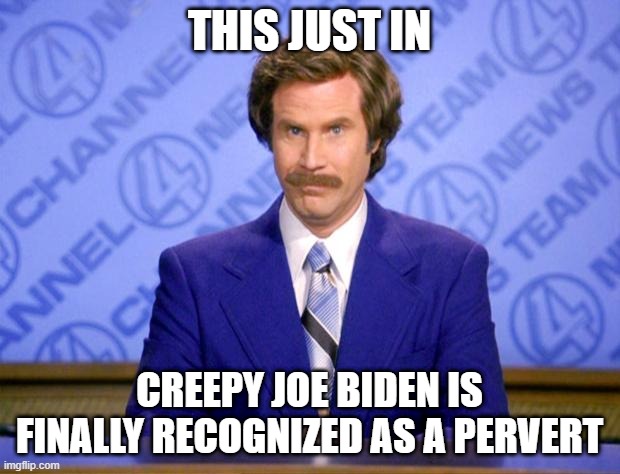 This just in  | THIS JUST IN; CREEPY JOE BIDEN IS FINALLY RECOGNIZED AS A PERVERT | image tagged in this just in | made w/ Imgflip meme maker