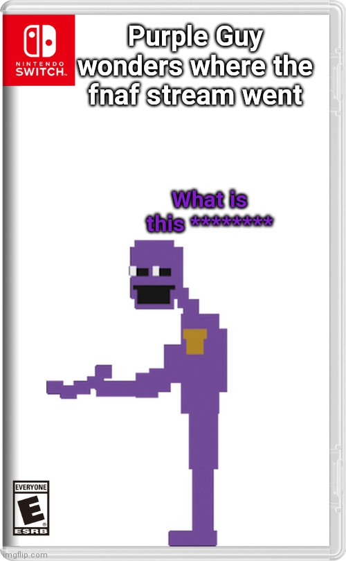 Seriously where'd it go | Purple Guy wonders where the fnaf stream went; What is this ******** | image tagged in fnaf,nintendo switch,purple guy | made w/ Imgflip meme maker