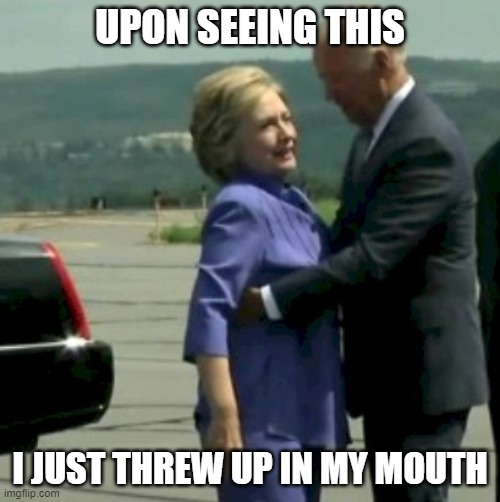 Hillary Joe Biden | UPON SEEING THIS; I JUST THREW UP IN MY MOUTH | image tagged in hillary joe biden | made w/ Imgflip meme maker
