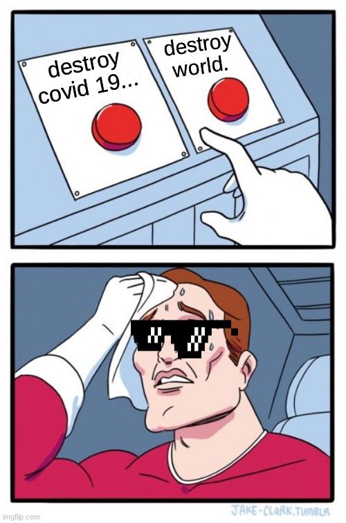Two Buttons Meme | destroy world. destroy covid 19... | image tagged in memes,two buttons | made w/ Imgflip meme maker