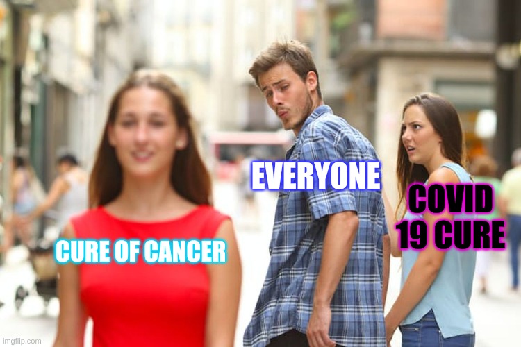 wow | EVERYONE; COVID 19 CURE; CURE OF CANCER | image tagged in memes,distracted boyfriend | made w/ Imgflip meme maker
