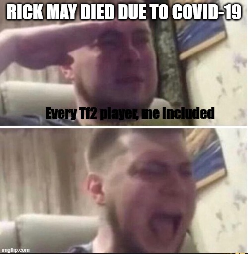 Godspeed Rick May | RICK MAY DIED DUE TO COVID-19; Every Tf2 player, me included | image tagged in crying salute | made w/ Imgflip meme maker