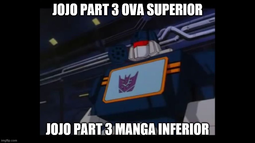 Spitting Straight Facts Out Of That Cassette Tape Launcher Since 1984 | JOJO PART 3 OVA SUPERIOR; JOJO PART 3 MANGA INFERIOR | image tagged in soundwave superior constructicons inferior,memes,transformers,soundwave | made w/ Imgflip meme maker