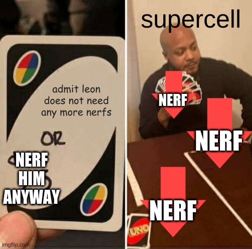 UNO Draw 25 Cards | supercell; admit leon does not need any more nerfs; NERF; NERF; NERF
HIM ANYWAY; NERF | image tagged in memes,uno draw 25 cards | made w/ Imgflip meme maker