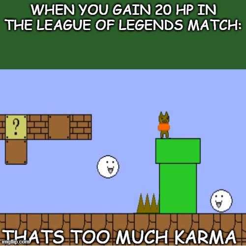 WHEN YOU GAIN 20 HP IN THE LEAGUE OF LEGENDS MATCH:; THATS TOO MUCH KARMA | image tagged in gaming,league of legends | made w/ Imgflip meme maker