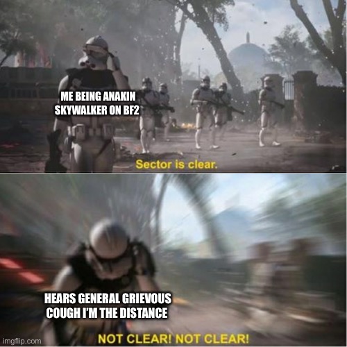 Sector is clear blur | ME BEING ANAKIN SKYWALKER ON BF2; HEARS GENERAL GRIEVOUS COUGH I’M THE DISTANCE | image tagged in sector is clear blur | made w/ Imgflip meme maker