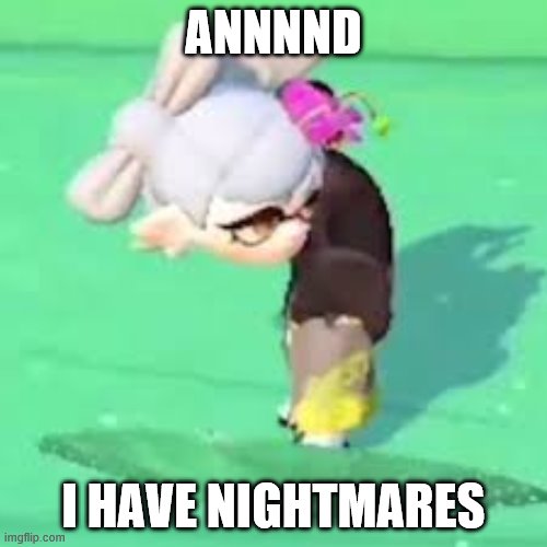 What the wha.... | ANNNND; I HAVE NIGHTMARES | image tagged in glitched marie | made w/ Imgflip meme maker