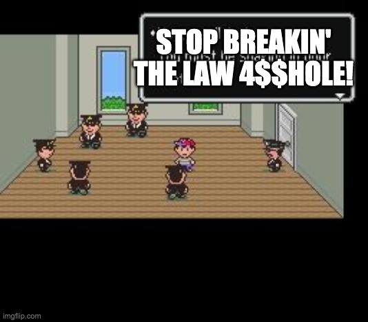 Earth bound meme crossover | STOP BREAKIN' THE LAW 4$$HOLE! | image tagged in earthbound police,crossover | made w/ Imgflip meme maker