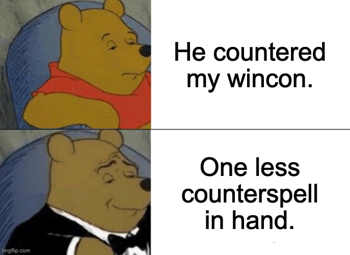 Tuxedo Winnie The Pooh Meme | He countered my wincon. One less counterspell in hand. | image tagged in memes,tuxedo winnie the pooh,MTGmemes | made w/ Imgflip meme maker