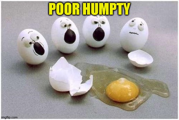This Broken Egg | POOR HUMPTY | image tagged in this broken egg | made w/ Imgflip meme maker