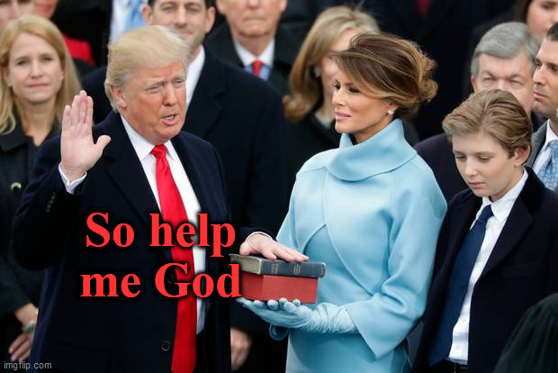 Donald Trump Swearing In | So help
me God | image tagged in donald trump swearing in | made w/ Imgflip meme maker