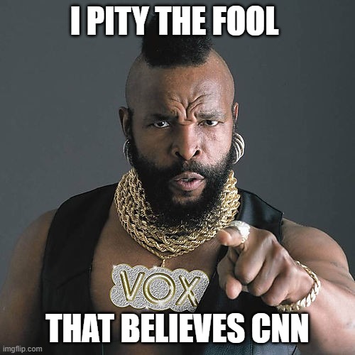 Watch it if you want to hear some lies | I PITY THE FOOL; THAT BELIEVES CNN | image tagged in memes,mr t pity the fool | made w/ Imgflip meme maker