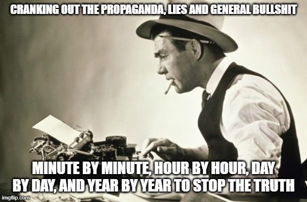 Meanwhile at the New York Times | CRANKING OUT THE PROPAGANDA, LIES AND GENERAL BULLSHIT; MINUTE BY MINUTE, HOUR BY HOUR, DAY BY DAY, AND YEAR BY YEAR TO STOP THE TRUTH | image tagged in meanwhile at the new york times | made w/ Imgflip meme maker