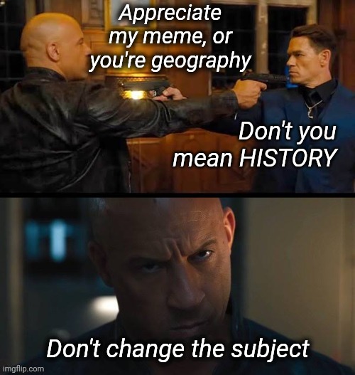 You History | image tagged in history,vin diesel | made w/ Imgflip meme maker
