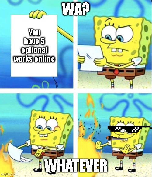BOP | WA? You have 5 optional works online; WHATEVER | image tagged in spongebob yeet | made w/ Imgflip meme maker