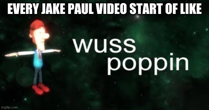 heres something to make you laugh | EVERY JAKE PAUL VIDEO START OF LIKE | image tagged in jimmy neutron | made w/ Imgflip meme maker