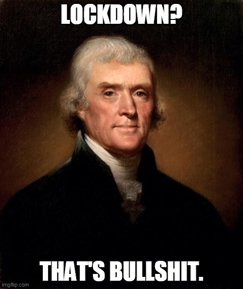 Thomas Jefferson  | LOCKDOWN? THAT'S BULLSHIT. | image tagged in thomas jefferson | made w/ Imgflip meme maker