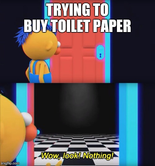 Hehe | TRYING TO BUY TOILET PAPER | image tagged in wow look nothing | made w/ Imgflip meme maker