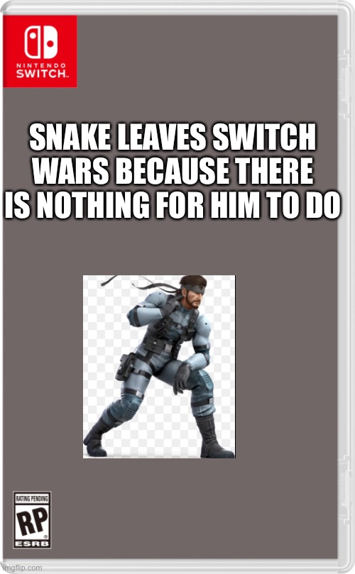 Snake is gone now | SNAKE LEAVES SWITCH WARS BECAUSE THERE IS NOTHING FOR HIM TO DO | image tagged in nintendo switch cartridge case | made w/ Imgflip meme maker