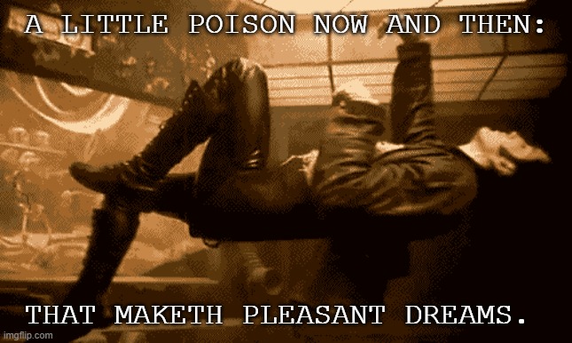 Choose Your Poison | A LITTLE POISON NOW AND THEN:; THAT MAKETH PLEASANT DREAMS. | image tagged in nin,poison,makes you think | made w/ Imgflip meme maker