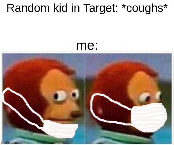 Monkey Puppet Meme | Random kid in Target: *coughs*; me: | image tagged in memes,monkey puppet | made w/ Imgflip meme maker