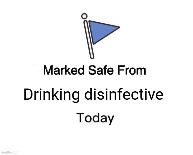 Marked Safe From | Drinking disinfective | image tagged in memes,marked safe from | made w/ Imgflip meme maker
