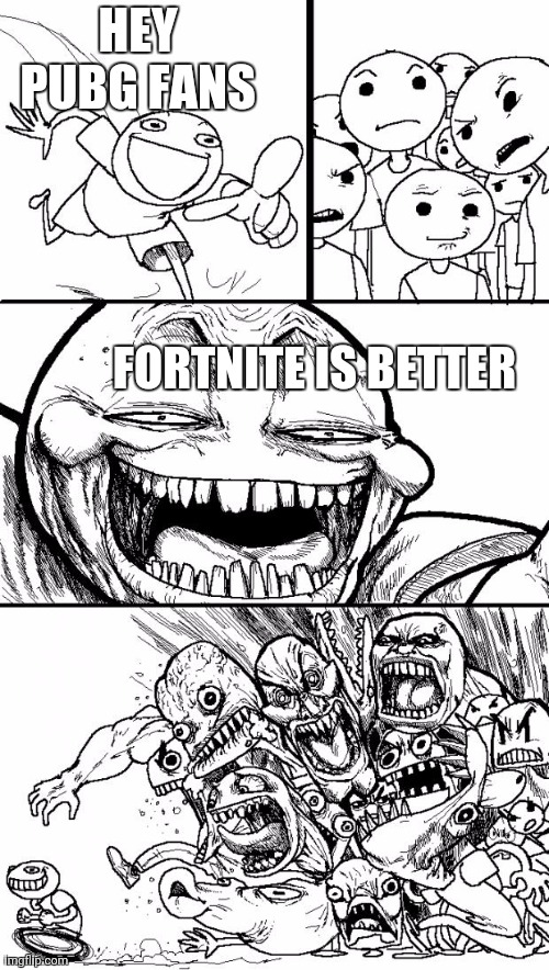 Hey Internet | HEY PUBG FANS; FORTNITE IS BETTER | image tagged in memes,hey internet | made w/ Imgflip meme maker