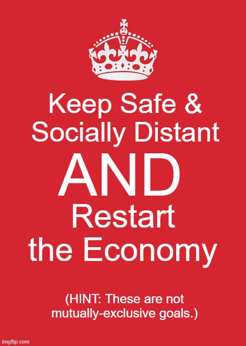 Safety and Employment are not mutually exclusive. | Keep Safe & Socially Distant; AND; Restart the Economy; (HINT: These are not mutually-exclusive goals.) | image tagged in memes,keep calm and carry on red | made w/ Imgflip meme maker
