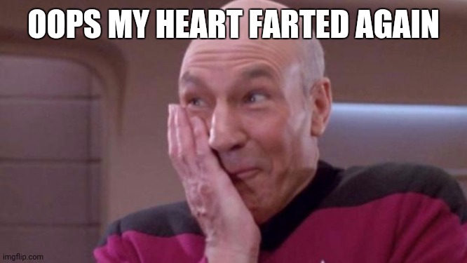 picard oops | OOPS MY HEART FARTED AGAIN | image tagged in picard oops | made w/ Imgflip meme maker