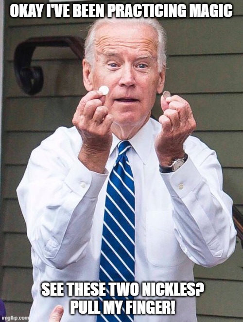 Magic Joe | OKAY I'VE BEEN PRACTICING MAGIC; SEE THESE TWO NICKLES?
 PULL MY FINGER! | image tagged in joe biden quarter | made w/ Imgflip meme maker