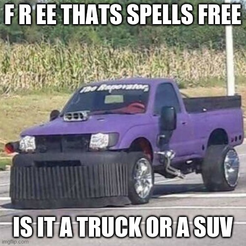 THANOS CAR | F R EE THATS SPELLS FREE IS IT A TRUCK OR A SUV | image tagged in thanos car | made w/ Imgflip meme maker