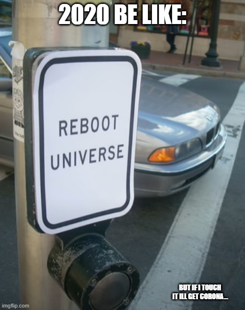 2020 corona time | 2020 BE LIKE:; BUT IF I TOUCH IT ILL GET CORONA... | image tagged in 2020 | made w/ Imgflip meme maker