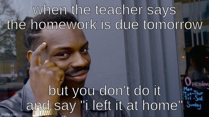 Roll Safe Think About It Meme | when the teacher says the homework is due tomorrow; but you don't do it and say "i left it at home" | image tagged in memes,roll safe think about it | made w/ Imgflip meme maker