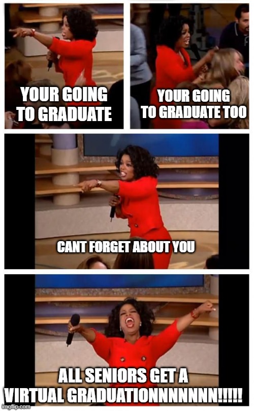 corona | YOUR GOING TO GRADUATE TOO; YOUR GOING TO GRADUATE; CANT FORGET ABOUT YOU; ALL SENIORS GET A VIRTUAL GRADUATIONNNNNNN!!!!! | image tagged in google images | made w/ Imgflip meme maker