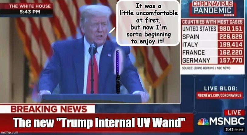 One of Trump's Many Hidden Talents... | It was a little uncomfortable at first, but now I'm sorta beginning to enjoy it! The new "Trump Internal UV Wand" | image tagged in donald trump,covid-19,donald trump is an idiot,trump is a moron | made w/ Imgflip meme maker