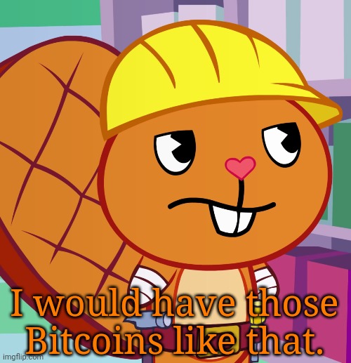 Confused Handy (HTF) | I would have those Bitcoins like that. | image tagged in confused handy htf | made w/ Imgflip meme maker