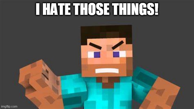 I HATE THOSE THINGS! | made w/ Imgflip meme maker