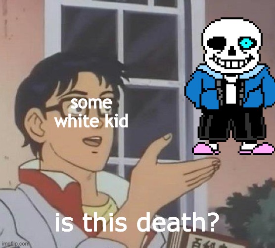 Is This A Pigeon | some white kid; is this death? | image tagged in memes,is this a pigeon | made w/ Imgflip meme maker
