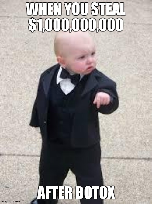 mafia baby | WHEN YOU STEAL $1,000,000,000 AFTER BOTOX | image tagged in mafia baby | made w/ Imgflip meme maker